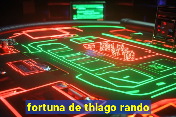 fortuna de thiago rando